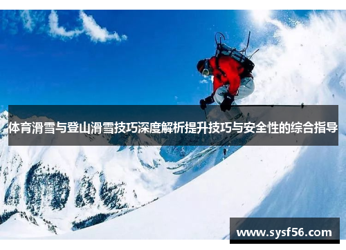 体育滑雪与登山滑雪技巧深度解析提升技巧与安全性的综合指导